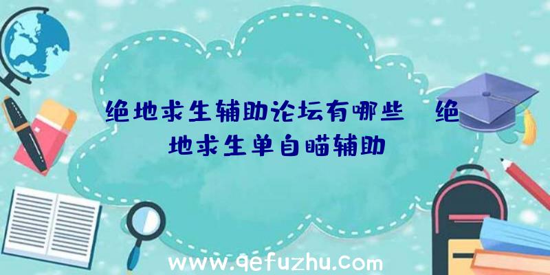 「绝地求生辅助论坛有哪些」|绝地求生单自瞄辅助